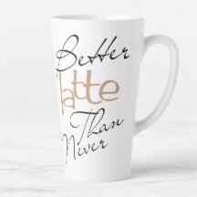 Better Latte Than Never Amusing Coffee Latte Mug