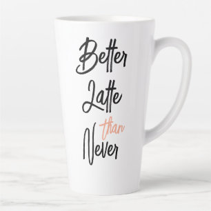 Better Latte Than Never Amusing Coffee Quote Mug