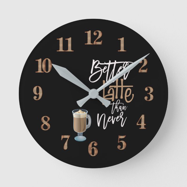 Better Latte Than Never Fun Quote Latte cup black Round Clock (Front)
