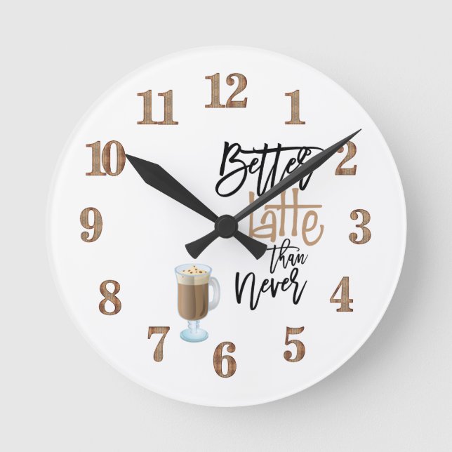 Better Latte Than Never Fun Quote Latte glass Round Clock (Front)