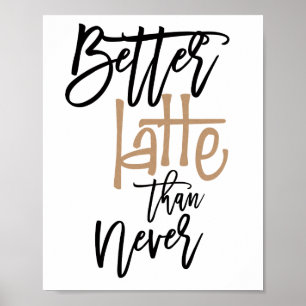Better Latte Than Never Fun Quote Poster