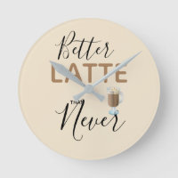 Better Latte Than Never Fun Quote