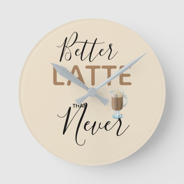 Better Latte Than Never Fun Quote Round Clock (Front)