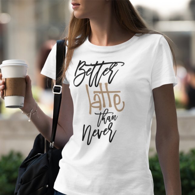 Better Latte Than Never Fun Quote White T-Shirt (Creator Uploaded)