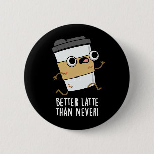 Better Latte Than Never Funny Coffee Pun Dark BG 6 Cm Round Badge