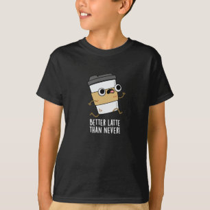 Better Latte Than Never Funny Coffee Pun Dark BG T-Shirt