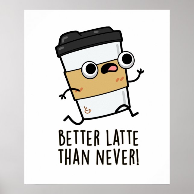 Better Latte Than Never Funny Coffee Pun  Poster (Front)