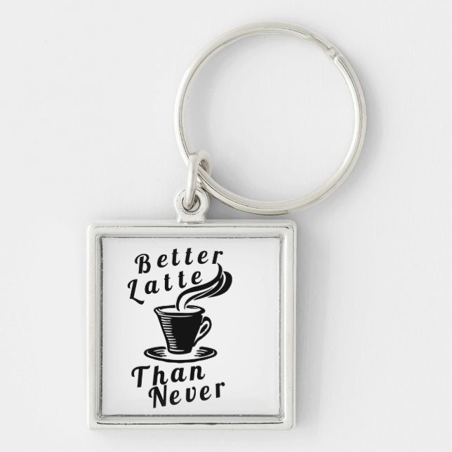 Better Latte Than Never Keychain (Front)