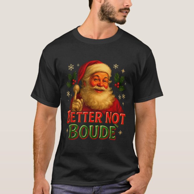 Better Not Boude Funny Cajun Christmas Santa  T-Shirt (Front)