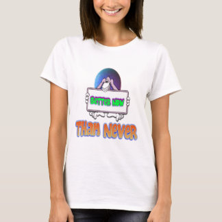 Better Now Than Never T-Shirt