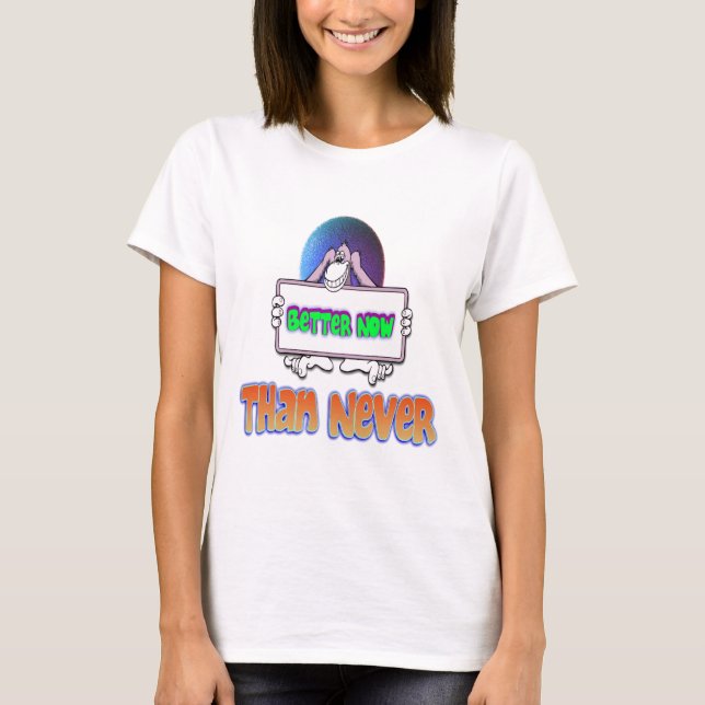 Better Now Than Never T-Shirt (Front)