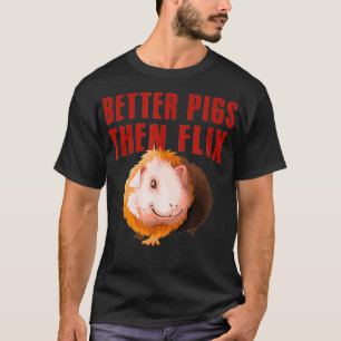 Better Pigs then Flix guinea pig lover gift T-Shirt