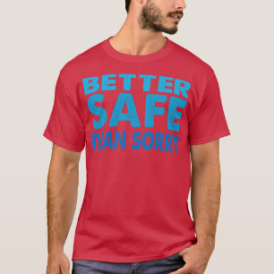 Better Safe Than Sorry T-Shirt