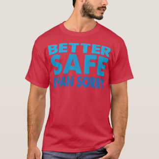 Better Safe Than Sorry T-Shirt