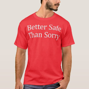 Better Safe Than Sorry T-Shirt