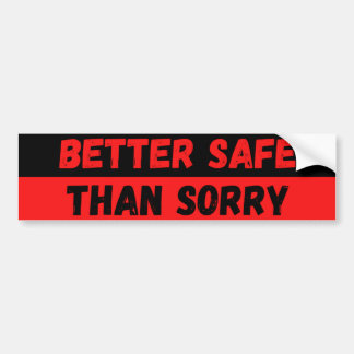 Better Safe Than Sorry Warning Bumper Sticker