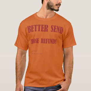 better send those refunds 1 T-Shirt