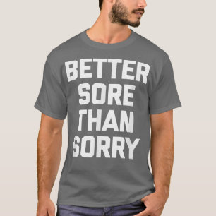 Better Sore Than Sorry  funny saying gym workout  T-Shirt