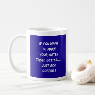 Better Tasting Water ? Add Coffee Coffee Mug