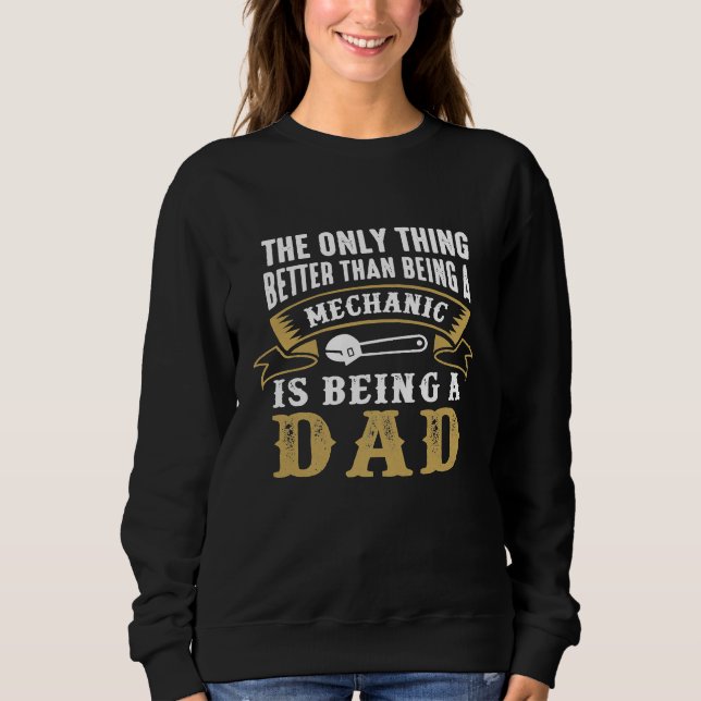 Better Than Being A Mechanic Is Being A Dad Sweatshirt (Front)