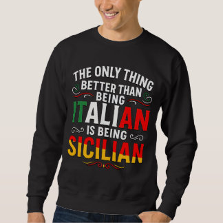 Better Than Being Italian is Being Sicilian Sweatshirt