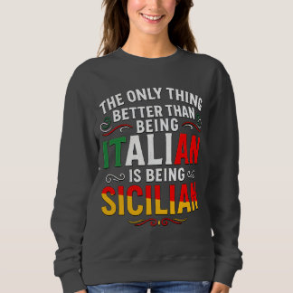 Better Than Being Italian is Being Sicilian Sweatshirt