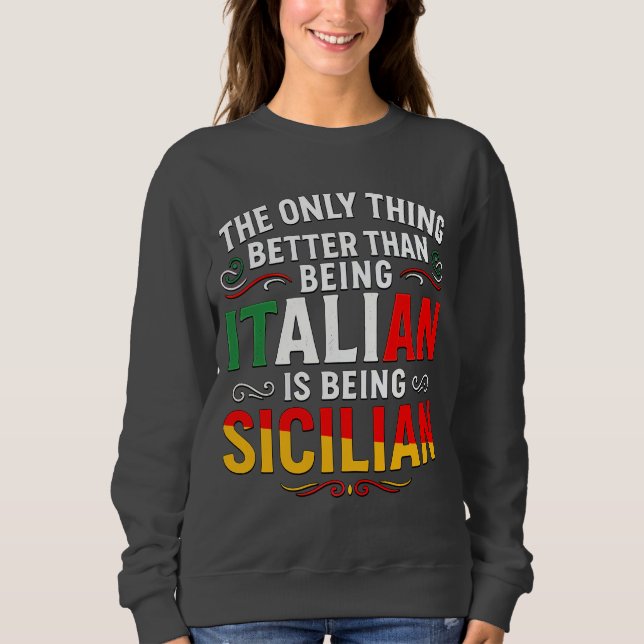 Better Than Being Italian is Being Sicilian  Sweatshirt (Front)