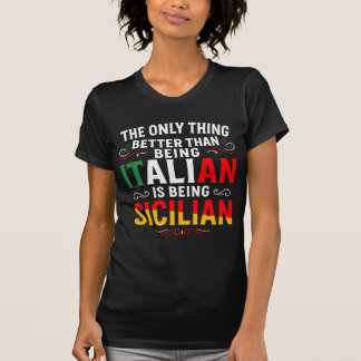 Better Than Being Italian is Being Sicilian T-Shirt