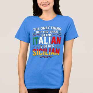 Better Than Being Italian is Being Sicilian Tri-Blend Shirt