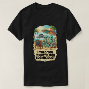 Better Than Cosmic Dust Beach Vacation T-Shirt