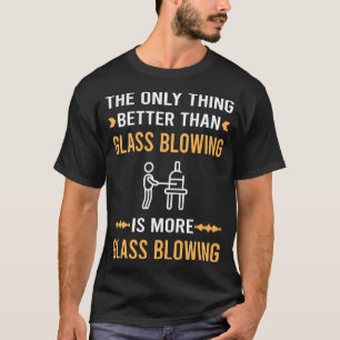 Better Than Glass Blowing Blower Glassblowing T-Shirt
