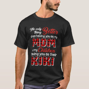 Better Than Having You As Mum Is Children Having Y T-Shirt