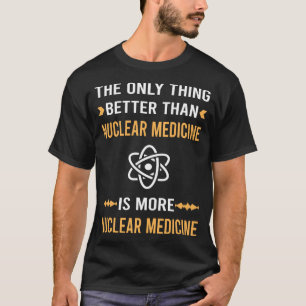 Better Than Nuclear Medicine T-Shirt
