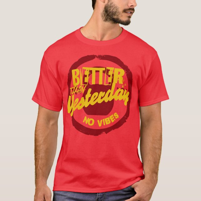 BETTER THAN YESTERDAY NO VIBES T-Shirt (Front)