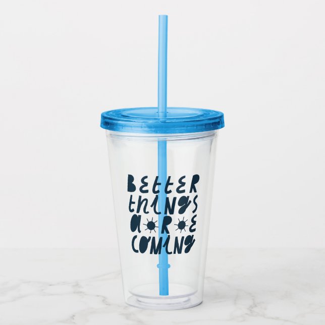 Better Things Are Coming Acrylic Tumbler (Front)