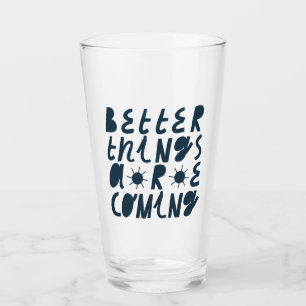 Better Things Are Coming Glass