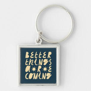 Better Things Are Coming Key Ring