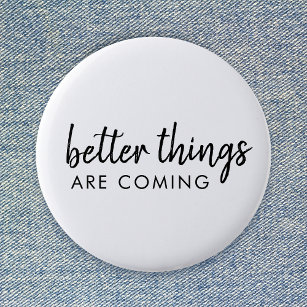 Better Things are Coming   Modern Script Positive 6 Cm Round Badge