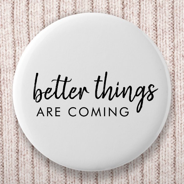 Better Things are Coming | Modern Script Positive 6 Cm Round Badge (Creator Uploaded)