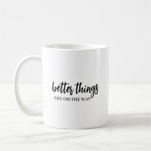Better Things Are Coming Modern Script Positive Coffee Mug
