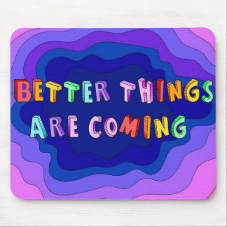 Better Things Are Coming Mouse Mat