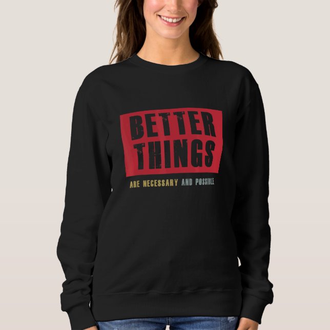 Better things are necessary and possible positive  sweatshirt (Front)