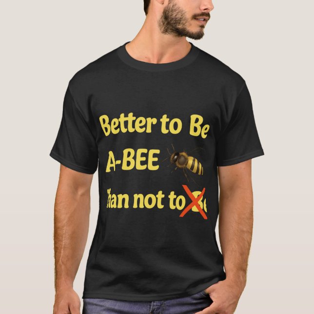 Better to Be A-BEE Than Not to Be – Funny Bee Pun  T-Shirt (Front)
