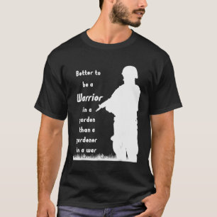 Better to be a Warrior in a Garden than a Gardener T-Shirt