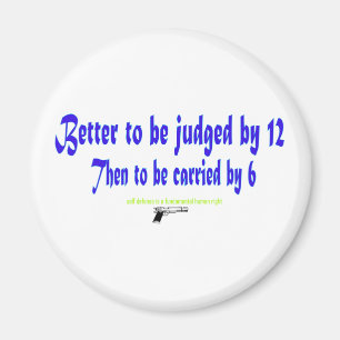 Better to be judged by 12 magnet