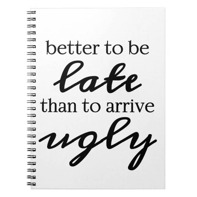 Better to be late than to arrive ugly notebook (Front)