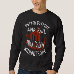 Better To Fight And Fail Than To Live Without Hope Sweatshirt