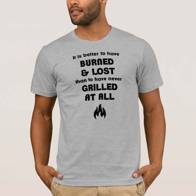 Better to have Burned and Lost T-Shirt (Front)