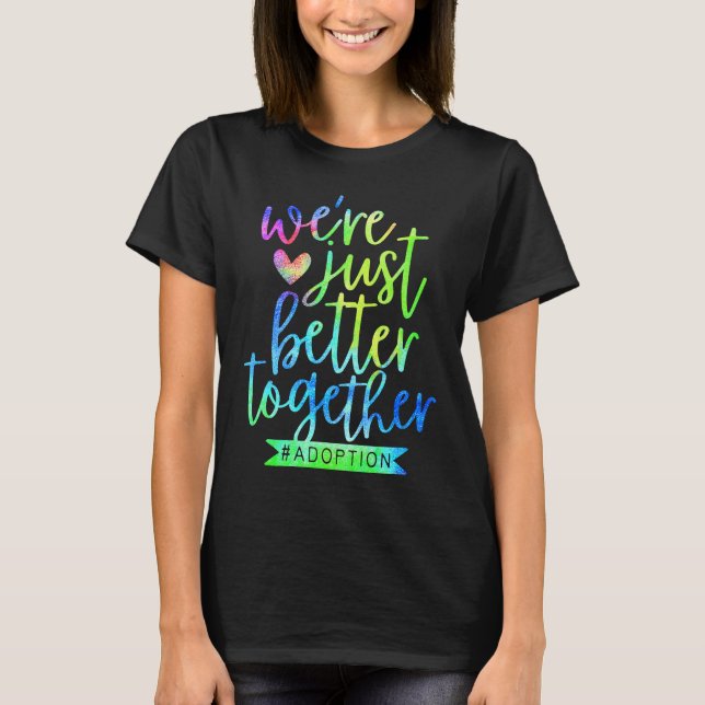 Better Together Adoption Day Adoption  Foster Care T-Shirt (Front)