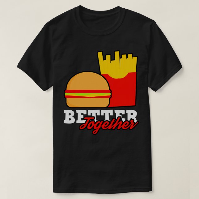 Better Together Burger French Fries Fast Food T-Shirt (Design Front)